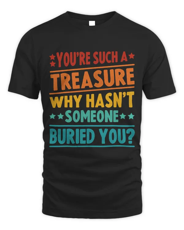 You’re Such A Treasure Why Hasn’t Someone Buried You
