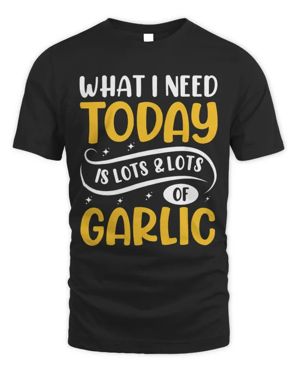 What I Need Today Is Garlic Funny Vegan Vegetarian Saying