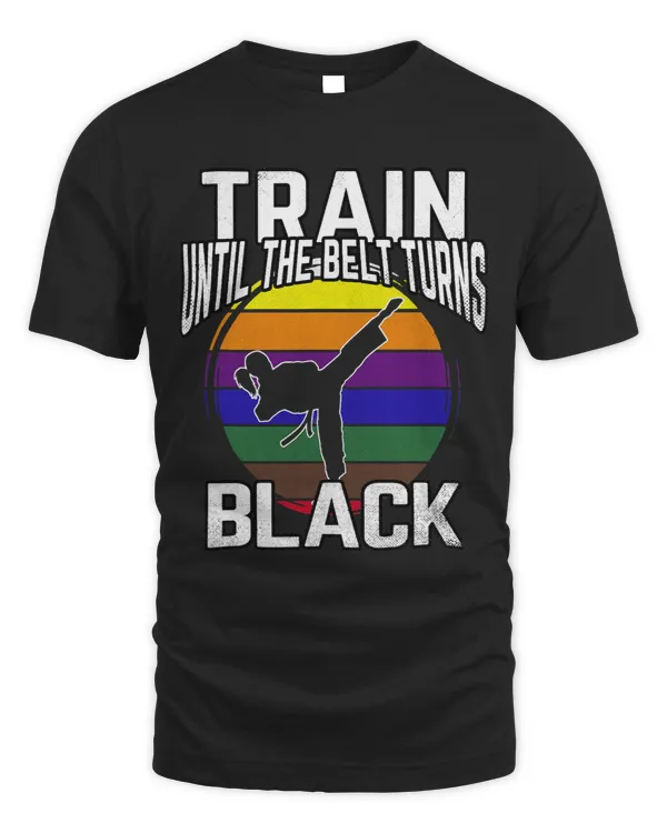 Train Until The Belt Turns Black Karate Taekwondo Funny