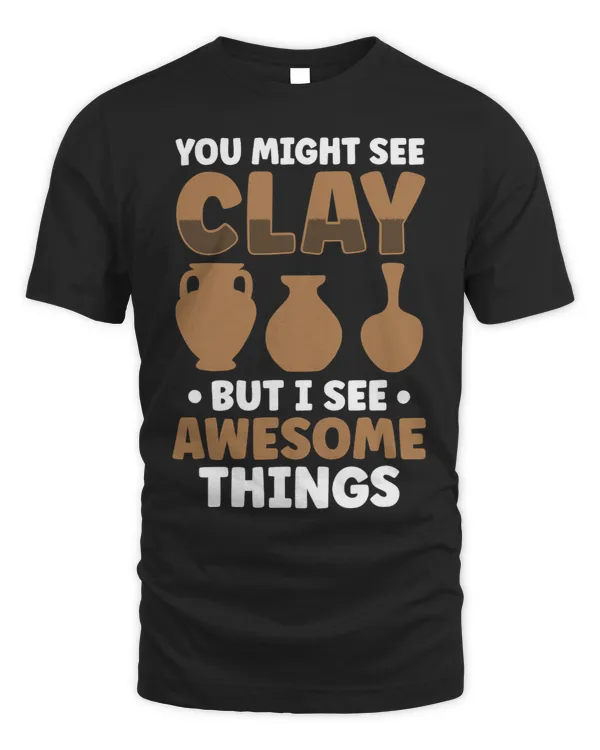 You Might See Clay But I See Awesome Things 2Pottery