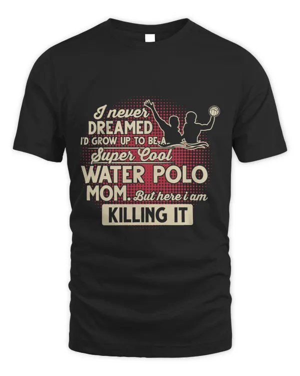 Super Cool Water Polo Mom But Here I Am Killing It