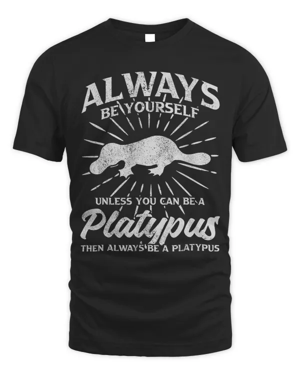 Always Be Yourself Unless You Can Be A Platypus23 4