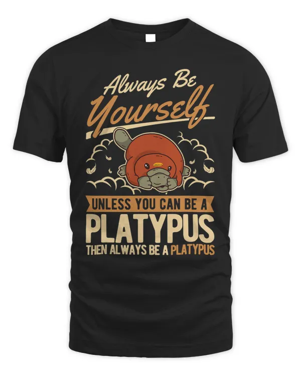 Always be yourself Unless you can be a Platypus23 5