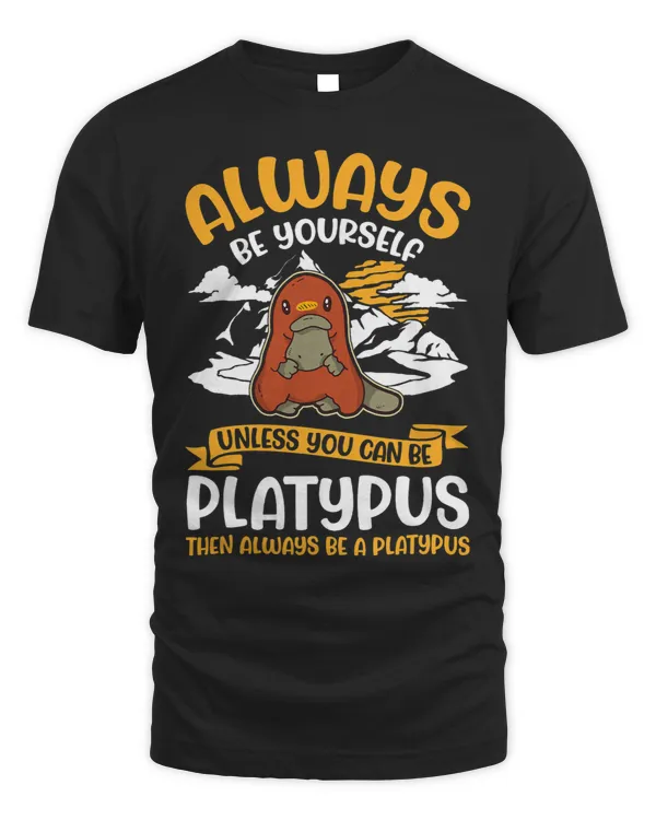 Always be yourself Unless you can be a Platypus45