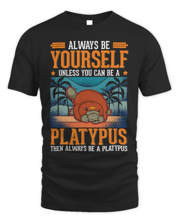 Always be yourself Unless you can be a Platypus62 12