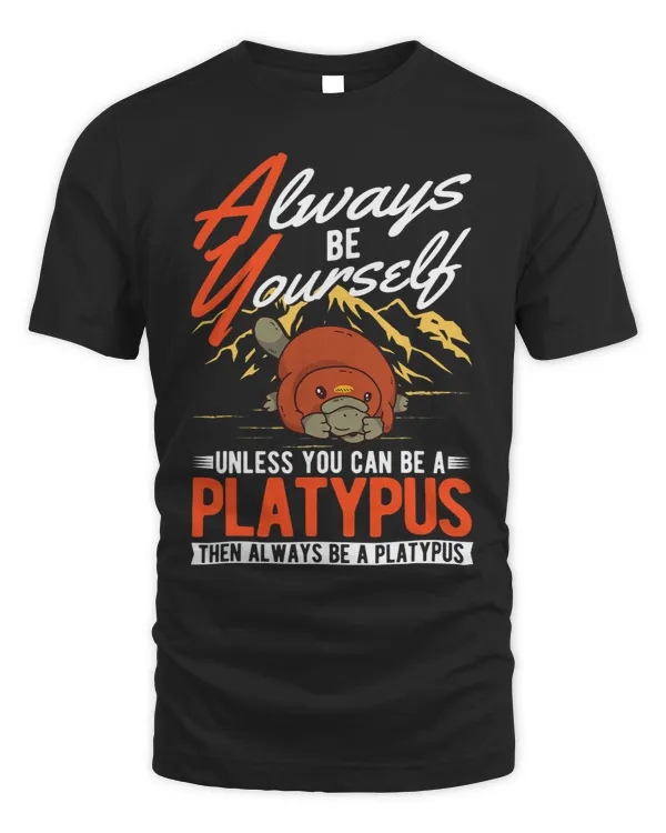 Always be yourself Unless you can be a Platypus639