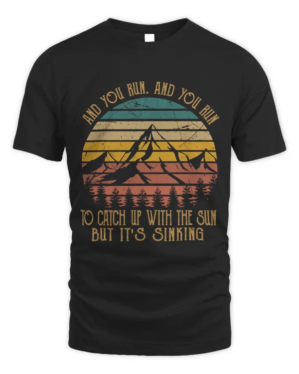 And You Run Shirts To Catch Up With The Sun But Its Sinking