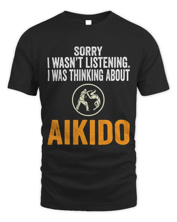 Sorry I Wasnt Listening I Was Thinking Aikido Martial Arts