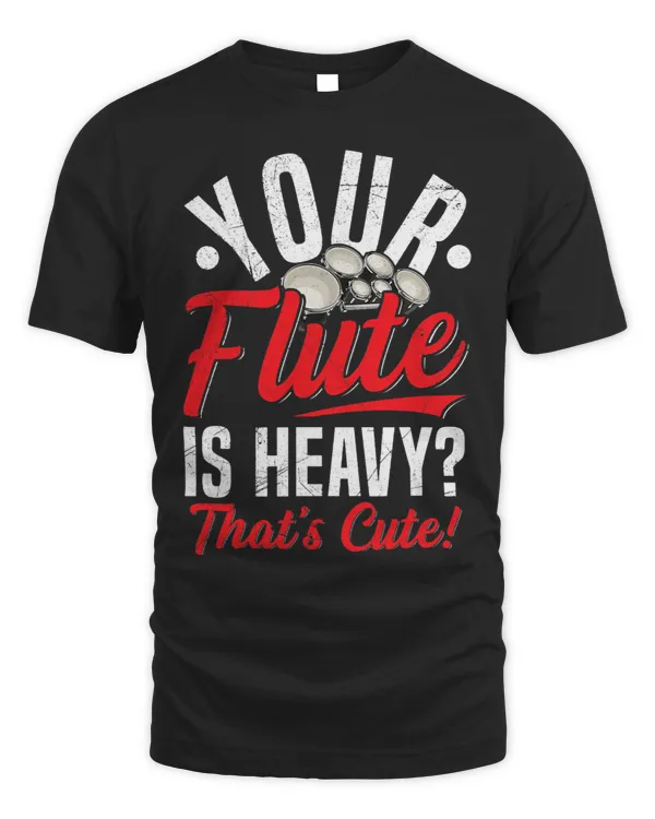 Your flute is heavy Thats cute Quote for a Tenor drummer