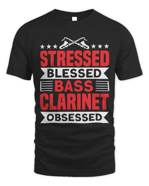 Stressed Blessed Bass Clarinet Obsessed Clarinetist