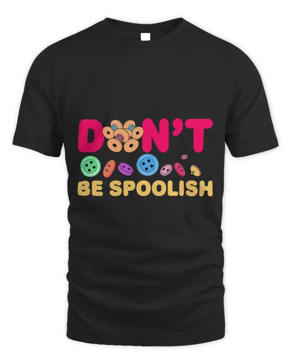 Dont be spoolish 2Sewing machine 2Quilting and Sewing