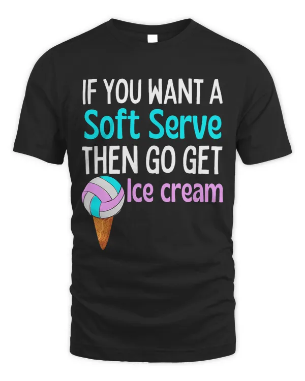 Womens Volleyball If You Want A Soft Serve Get Ice cream Funny
