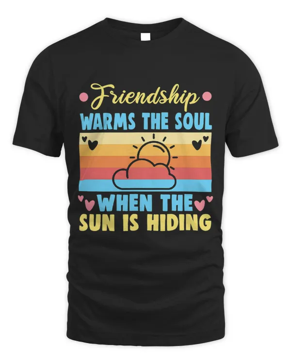 Friendship warms the soul when the sun is hiding Friendship