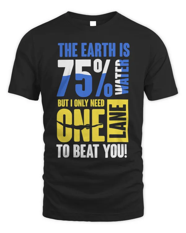 The earth is 75 water but I only need one lane to beat you