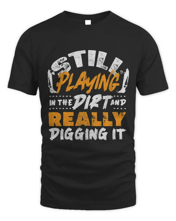 Still Playing In The Dirt Heavy Equipment Excavator Operator