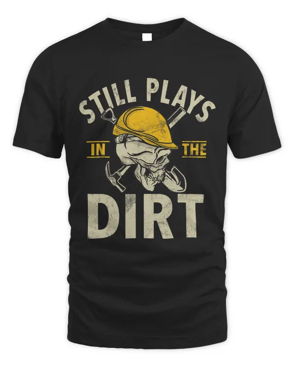 Still Plays In The Dirt Construction Workers Construction Site Excavator Drivers 1