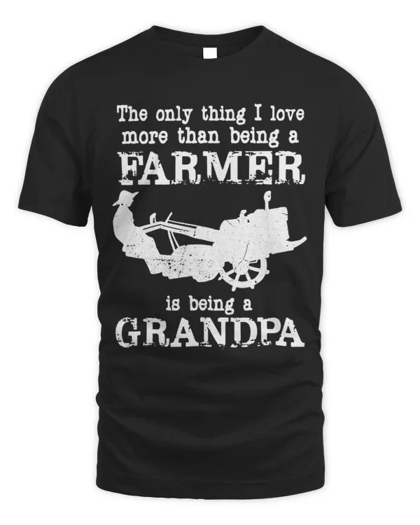 The Only I Love More Than Being A Farmer Is Being A Grandpa