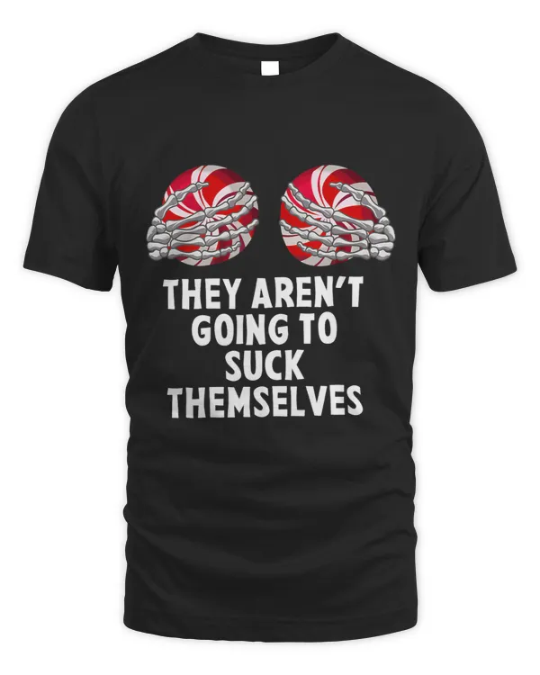 They Arent Going To Suck Themselves Skeleton Hands Chest