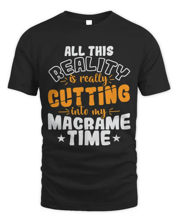 All This Reality is really Cutting into my Macrame Time
