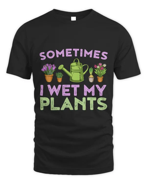 Gardening TShirts Sometimes I Wet My Plants Womens Gardener 21