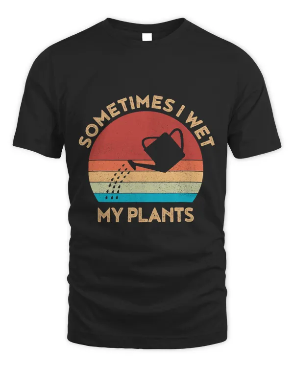 Gardening TShirts Sometimes I Wet My Plants Womens Gardener
