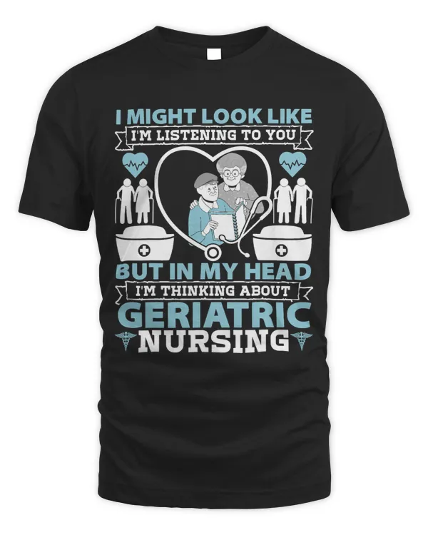 Geriatric Nurse I Might Look Like Im Listening To You Nurses