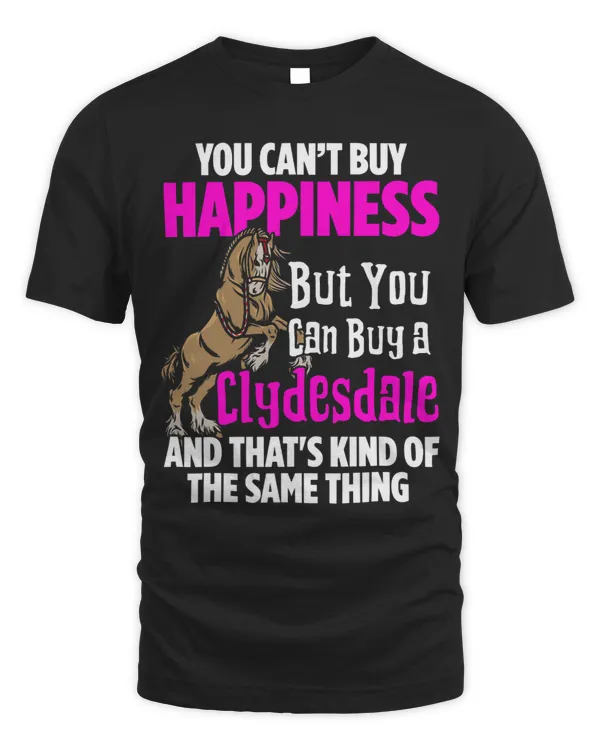 Horse Lover You Cant Buy Happiness but you can buy a CLYDESDALE