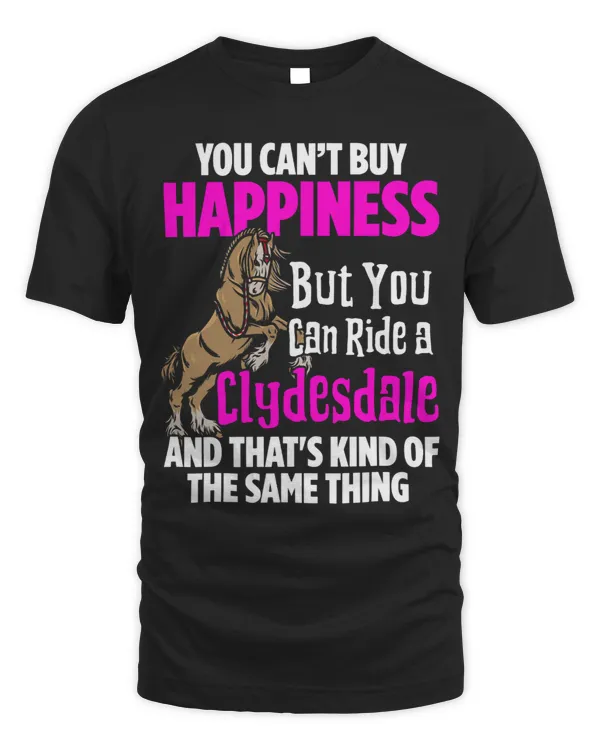 Horse Lover You Cant Buy Happiness but you can ride a CLYDESDALE