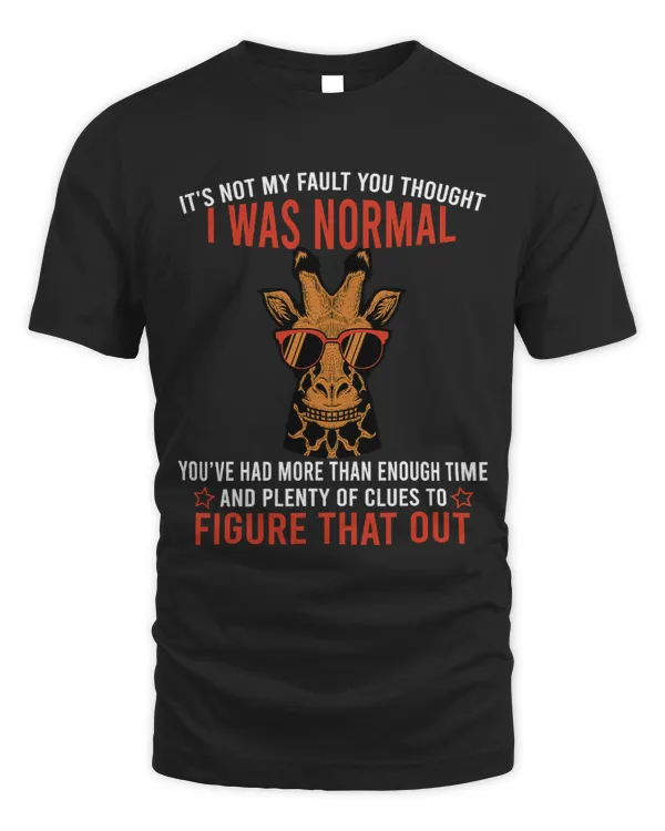 Giraffe Gift Its Not My Fault You Thought I Was Normal 227