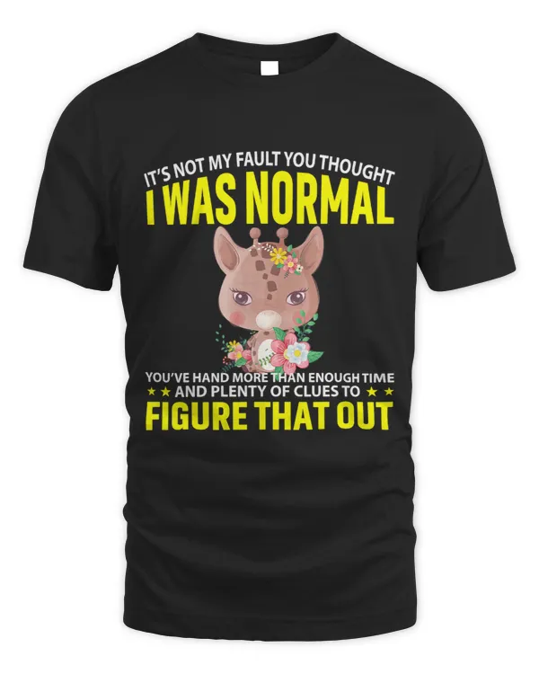 Giraffe Gift Its Not My Fault You Thought I Was Normal Giraffes Lover 1