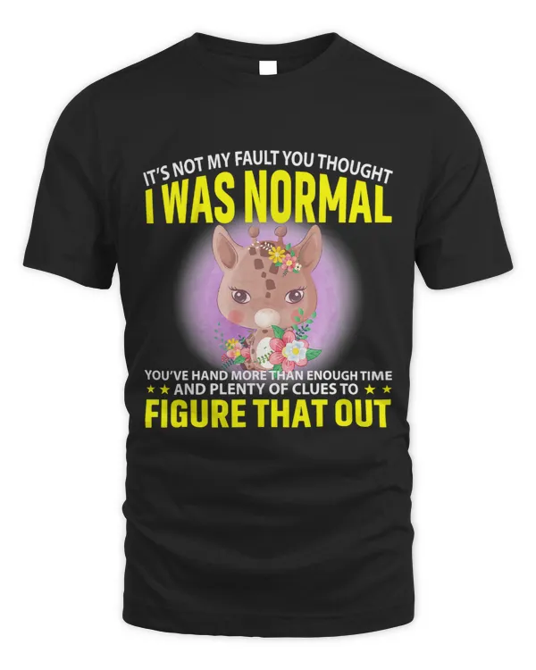 Giraffe Gift Its Not My Fault You Thought I Was Normal Giraffes Lover
