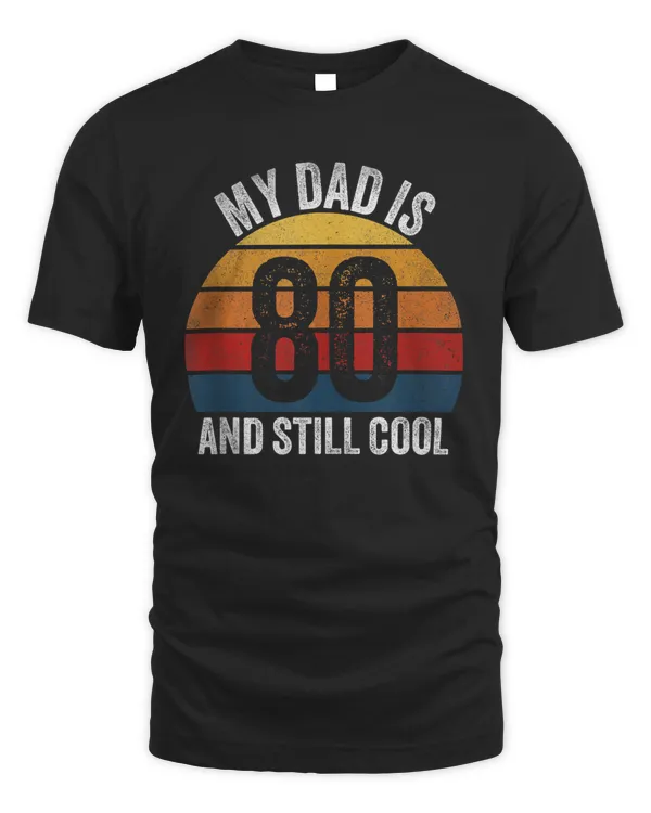 My Dad Is 80 And Still Cool 80th birthday Dad 80 Years Old Tee