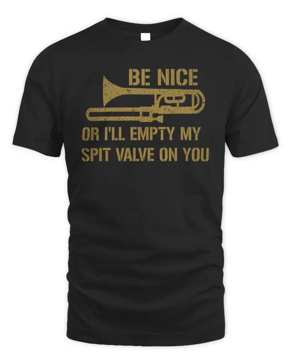 Be Nice Or I'll Empty My Spit Valve On You - Funny Trombonist