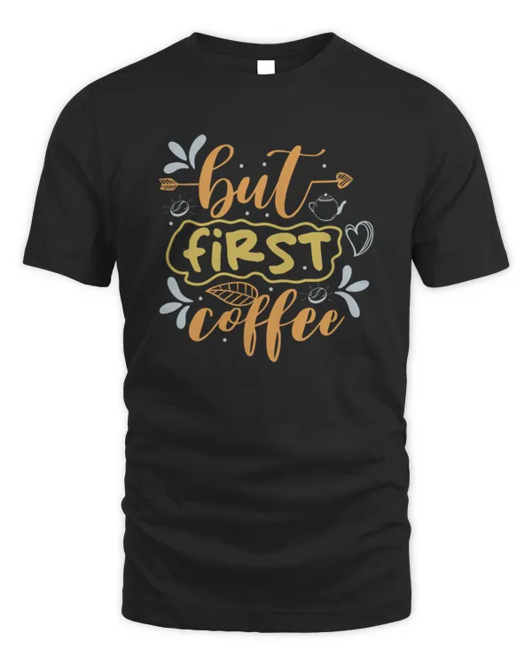 But First Coffee Cute Coffee Coffee Lovers  Coffee  Womens Coffee Teacher coffee893 T-Shirt