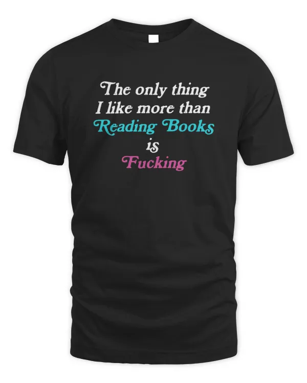 The Only Thing I Like More Than Reading Books Is Fucking6860 T-Shirt