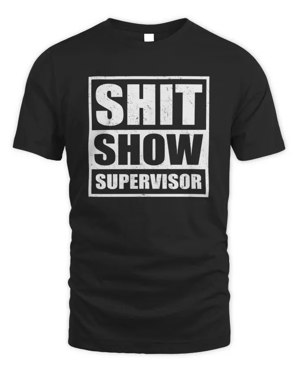 Shit Show Supervisor Funny Mom Dad Boss Manager Teacher Babysitter8532 T-Shirt