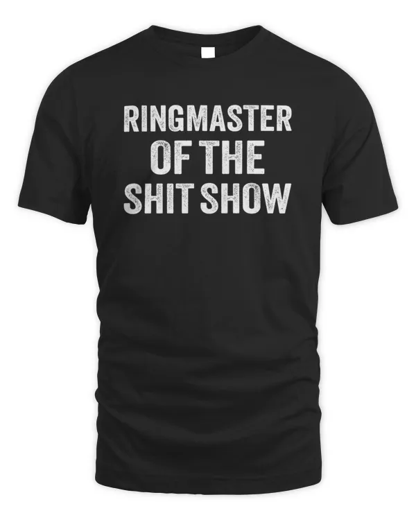Ringmaster Of The Shit Show Funny Mom Dad Boss Manager Teacher Babysitter T-Shirt