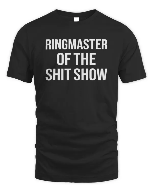 Ringmaster Of The Shit Show Funny Mom Dad Boss Manager Teacher Babysitter8559 T-Shirt