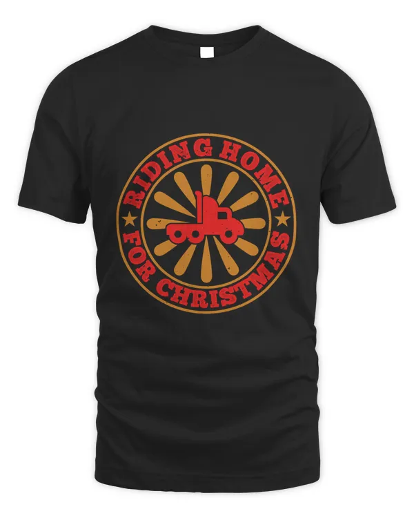 Riding Home For Christmas Trucker Shirt - Trucker Gifts - Funny & Sarcastic Vintage Distressed T-Shirt For Big Rig Drivers