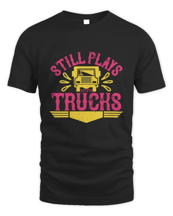 Still Plays With Trucks01 Trucker Shirt - Trucker Gifts - Funny & Sarcastic Vintage Distressed T-Shirt For Big Rig Drivers