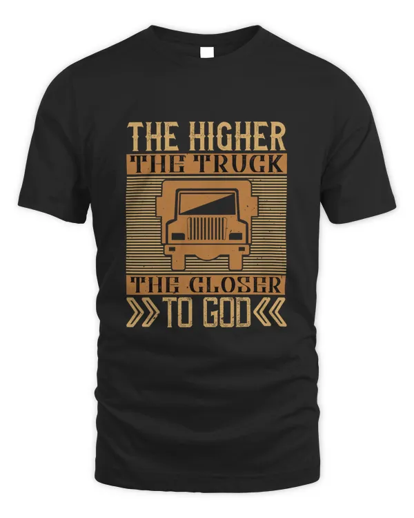 The Higher The Truck, The Closer To God Trucker Shirt - Trucker Gifts - Funny & Sarcastic Vintage Distressed T-Shirt For Big Rig Drivers