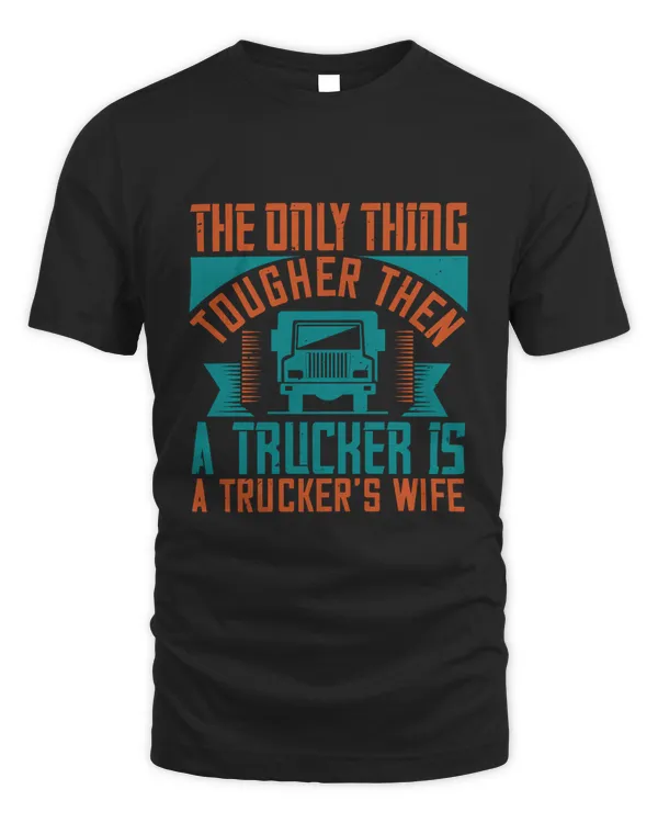 The Only Thing Tougher Then A  Trucker Dad Shirt - Trucker Gifts - Funny & Sarcastic Vintage Distressed T-Shirt For Big Rig Drivers