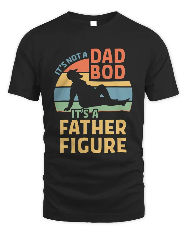 It's Not A Dad Bod It's A Father Figure Shirt v1