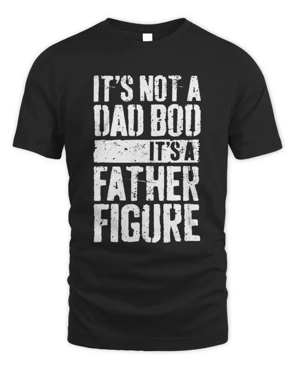 It's Not A Dad Bod It's A Father Figure Shirt v2