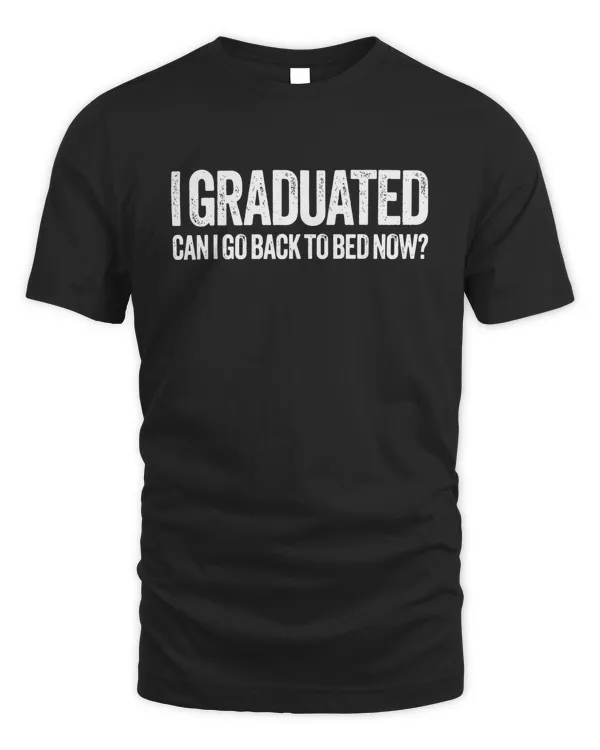 I Graduated Can I Go Back To Bed Now Shirt v1