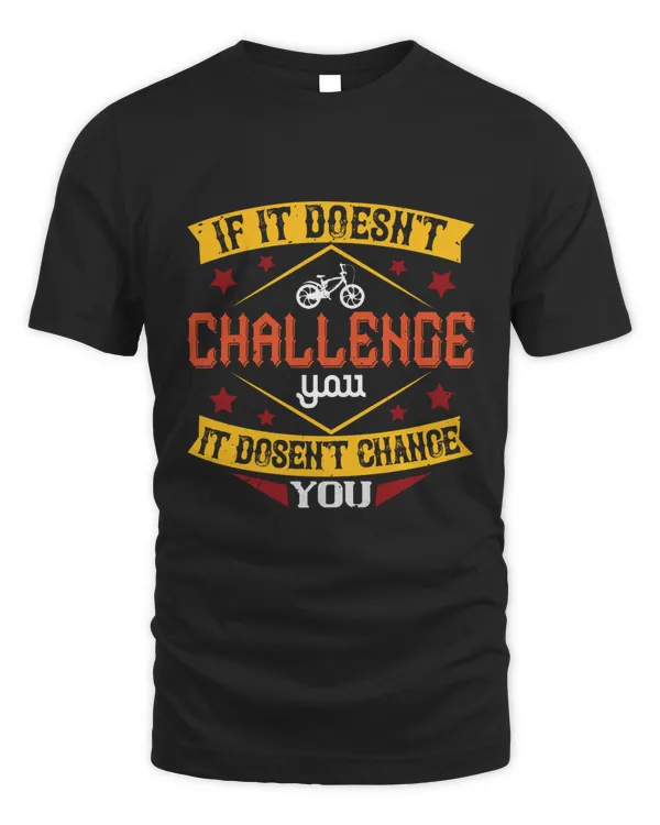 If It Doesn't Challenge Ypu It Dosen't Change You Bicycle Shirt, Cycling Shirt, Bicycle Shirt, Bike Gift, Bike Shirt, Bicycle Tshirt, Biking Shirt, Funny Cycling Shirt