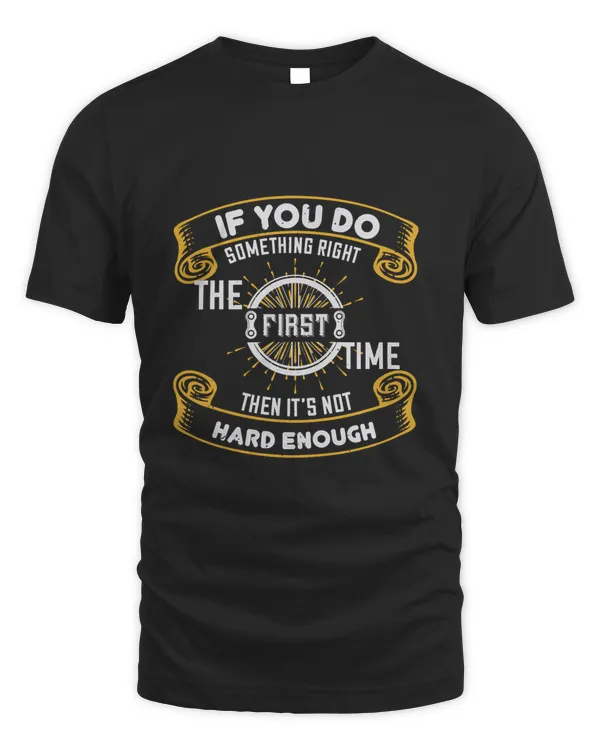 If You Do Something Right The First Time, Then It’s Not Hard Enough Bicycle Shirt, Cycling Shirt, Bicycle Shirt, Bike Gift, Bike Shirt, Bicycle Tshirt, Biking Shirt, Funny Cycling Shirt