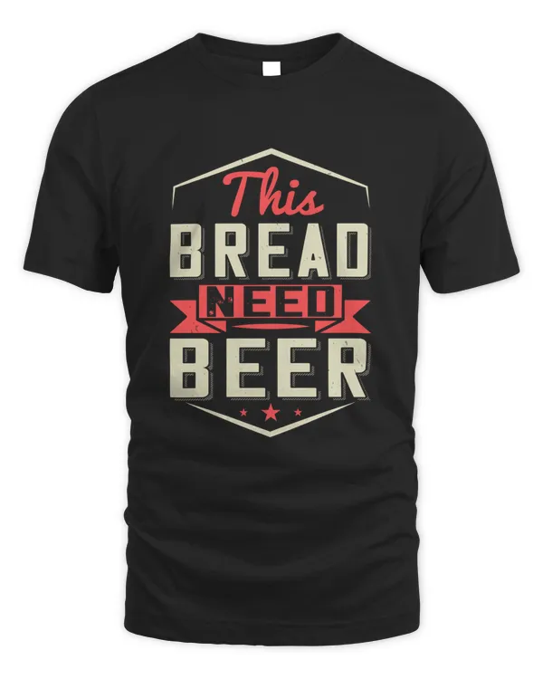 This Bread Need Beer Beer Shirt For Beer Lover With Free Shipping, Great Gift For Fathers Day
