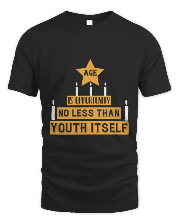 Age Is Opportunity No Less Than Youth Itself Birthday Shirt, Birthday Gift, Best Friend Birthday Gift