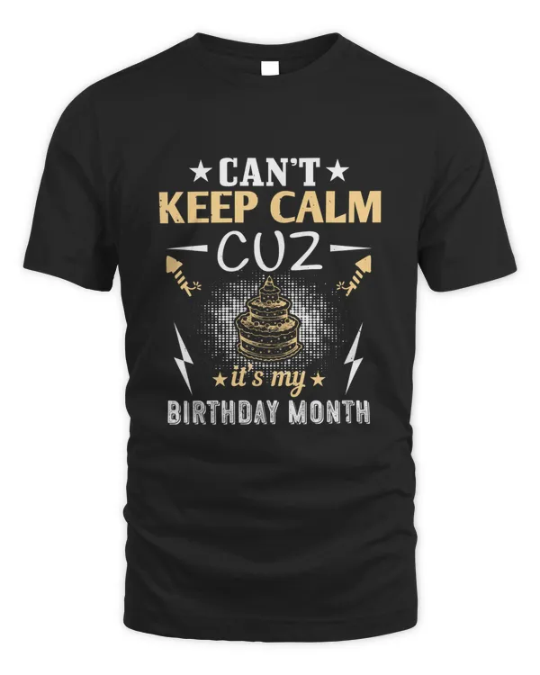 Can’t Keep Calm Cuz It’s My Birthday Month Birthday Shirt, Birthday Gift, Best Friend Birthday Gift